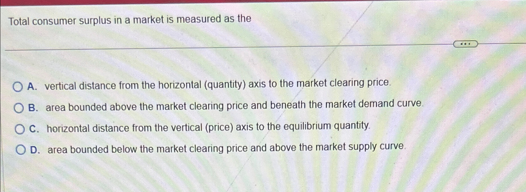 Solved Total consumer surplus in a market is measured as | Chegg.com