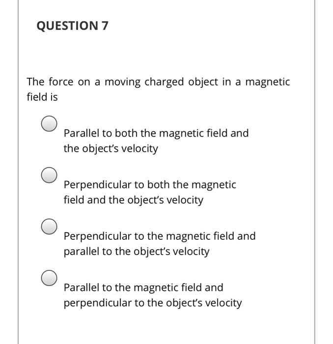 Solved QUESTION 7 The force on a moving charged object in a | Chegg.com