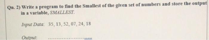 Solved Qn. 2) Write a program to find the Smallest of the | Chegg.com