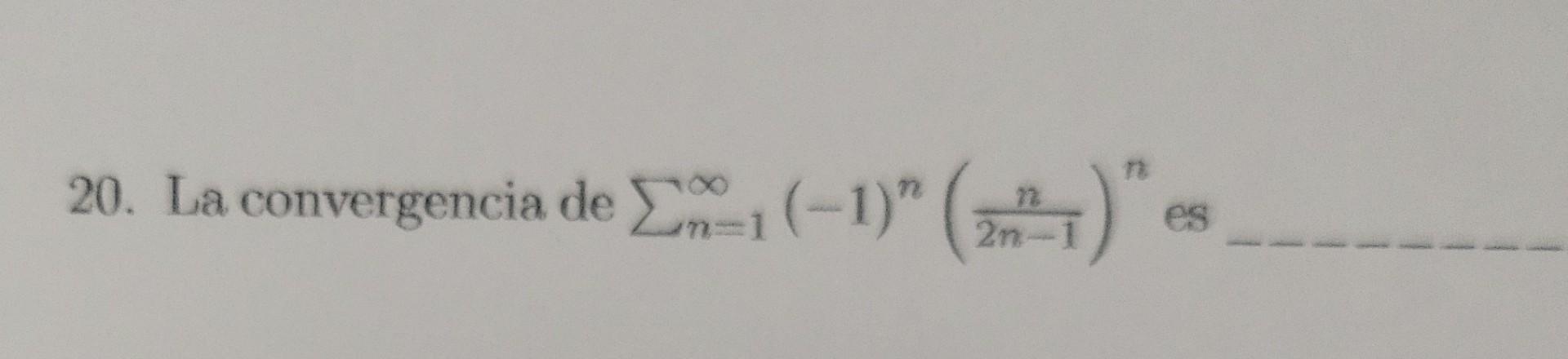 20. La convergencia de \( \sum_{n=1}^{\infty}(-1)^{n}\left(\frac{n}{2 n-1}\right)^{n} \) es