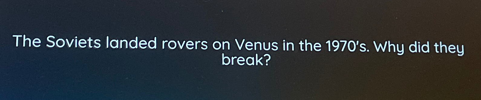 Solved The Soviets landed rovers on Venus in the 1970's. | Chegg.com