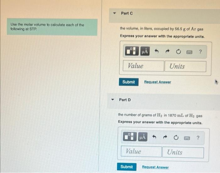 Use the molar volume to calculate each of the
following at STP.
Part C
the volume, in liters, occupied by 56.5 g of Ar gas
Ex