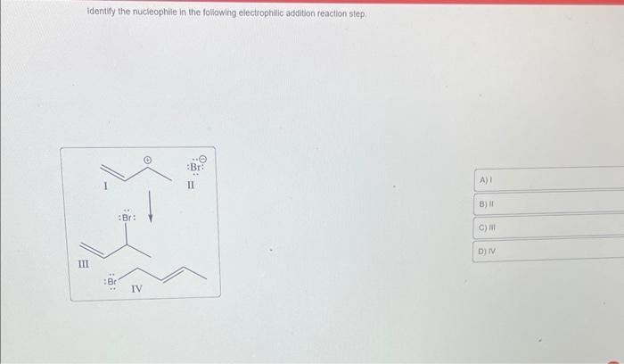 identify the nucleophile in the following electrophilic addition reaction step: