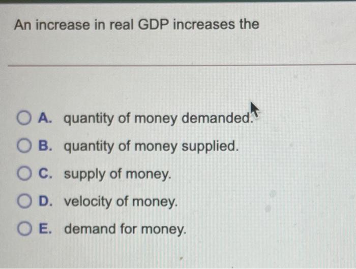 Solved An increase in real GDP increases the O A. quantity | Chegg.com