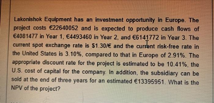 Lakonishok Equipment has an investment opportunity in Europe. The project costs \( € 22640052 \) and is expected to produce c