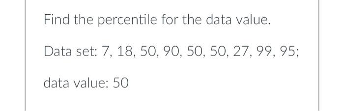 Solved Find the percentile for the data value. Data set: 7, | Chegg.com