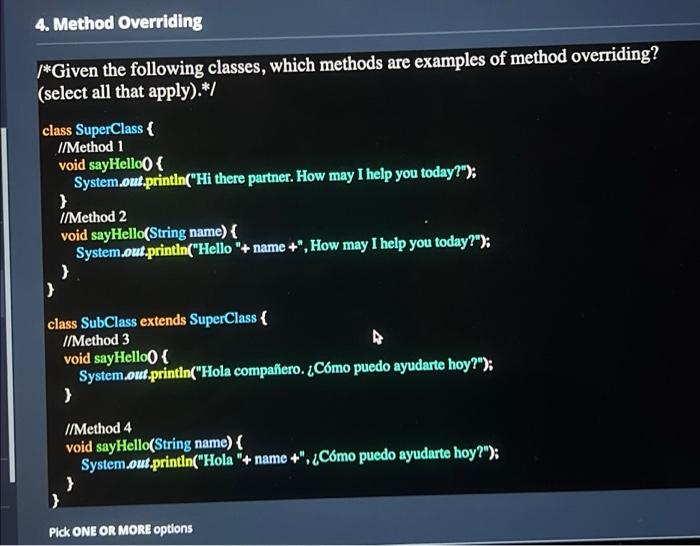 4. Method Overriding /*Given the following classes, which methods are examples of method overriding? (select all that apply).