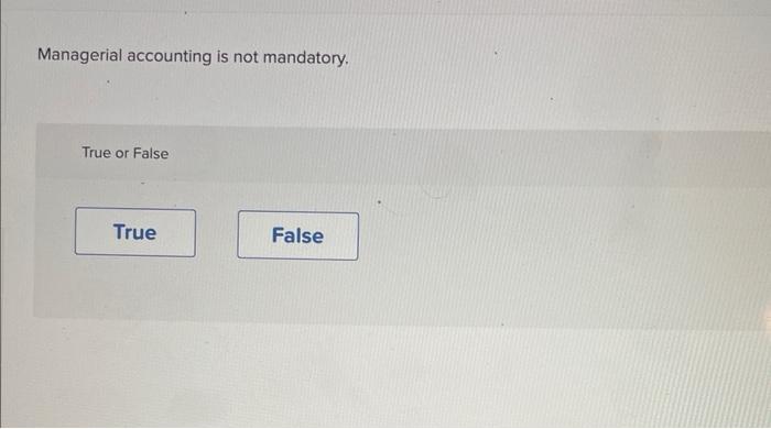 Solved Managerial accounting is not mandatory. True or False | Chegg.com