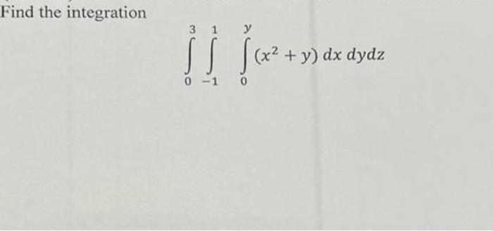 Find the integration \[ \int_{0}^{3} \int_{-1}^{1} \int_{0}^{y}\left(x^{2}+y\right) d x d y d z \]