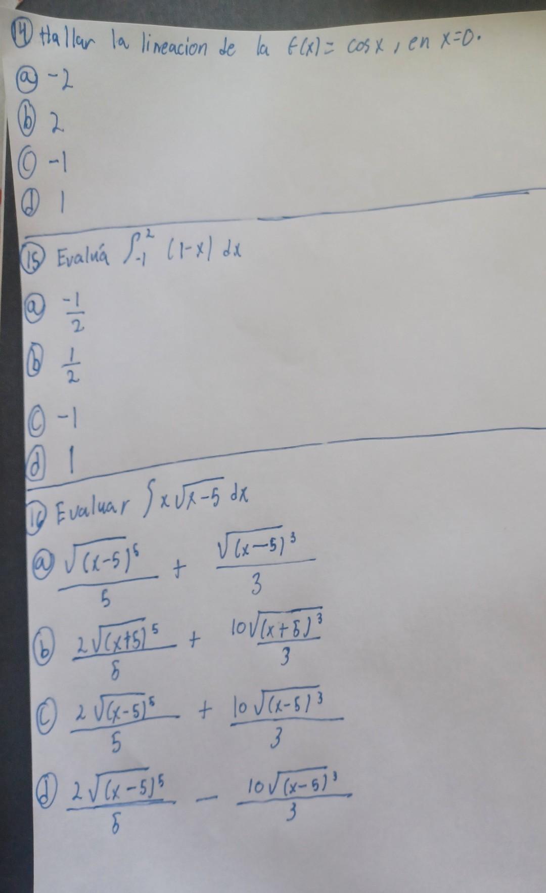 (4) Hallar la lineacion de la \( f(x)=\cos x \), en \( x=0 \). (a) -2 (b) 2 \( -1 \) Evalú́ \( \int_{-1}^{2}(1-x) d x \) \( \