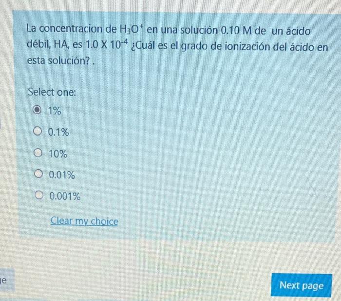 La concentracion de \( \mathrm{H}_{3} \mathrm{O}^{+} \)en una solución \( 0.10 \mathrm{M} \) de un ácido débil, HA, es \( 1.0