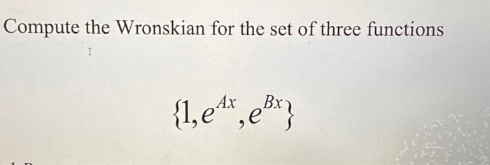 Compute the Wronskian for the set of three functions | Chegg.com