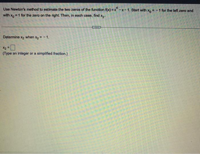 Solved Use Newton's Method To Estimate The Two Zeros Of The | Chegg.com