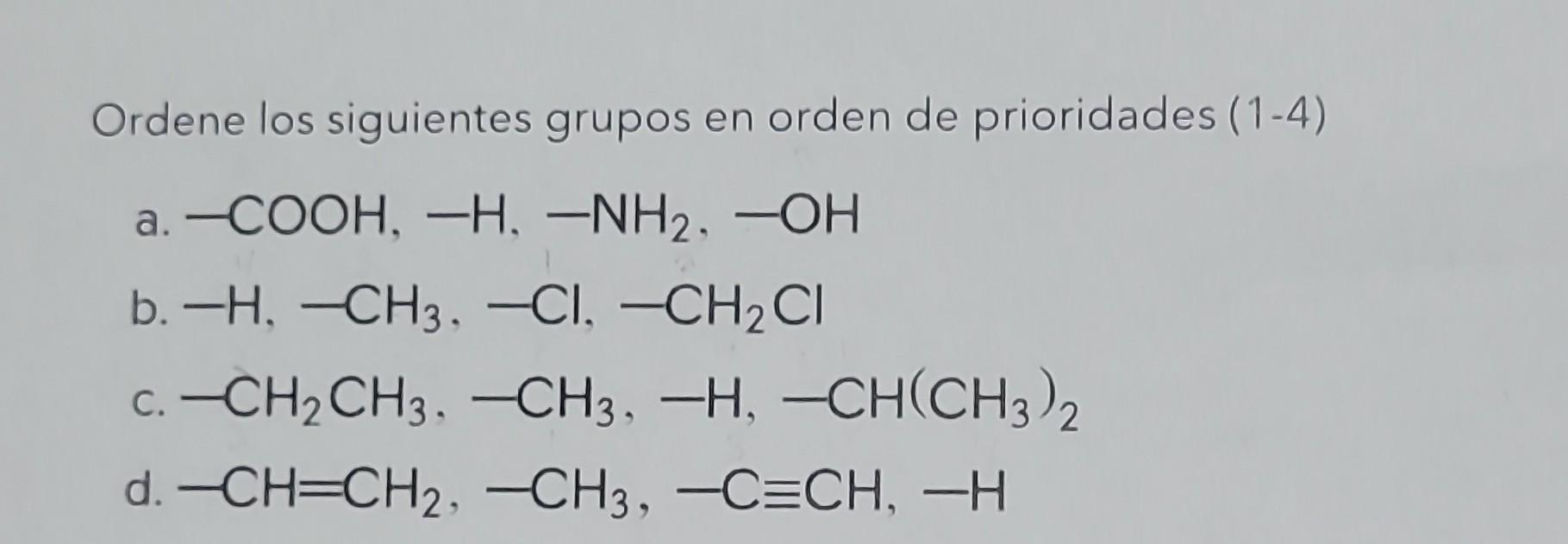 Ordene los siguientes grupos en orden de prioridades (1-4) a. \( -\mathrm{COOH},-\mathrm{H},-\mathrm{NH}_{2},-\mathrm{OH} \)