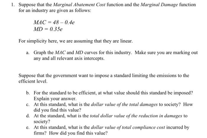 1. Suppose that the Marginal Abatement Cost function and the Marginal Damage function for an industry are given as follows:
\