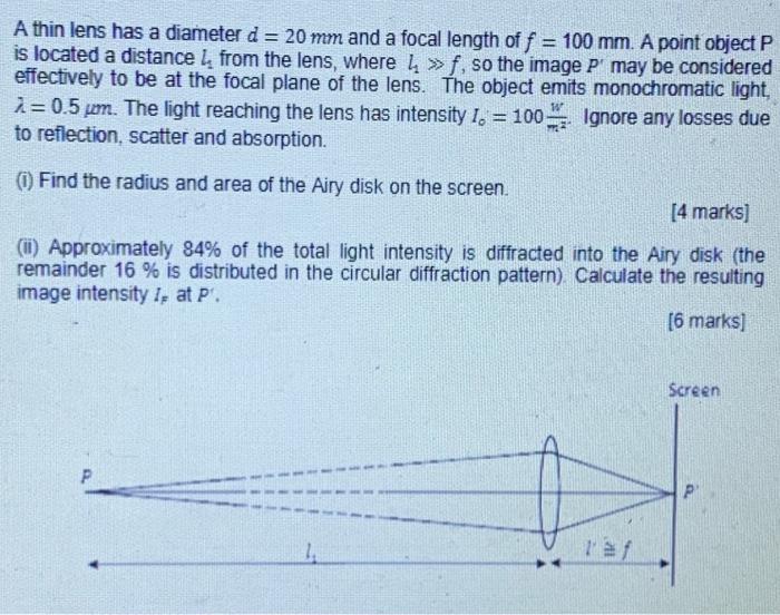 A thin lens has a diameter d = 20 mm and a focal length of f = 100 mm. A point object P
is located a distance le from the len