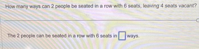 Solved How many ways can 2 people be seated in a row with 6 | Chegg.com
