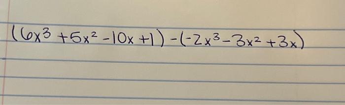 (6x3+5x2−10x+1)−(−2x3−3x2+3x) | Chegg.com
