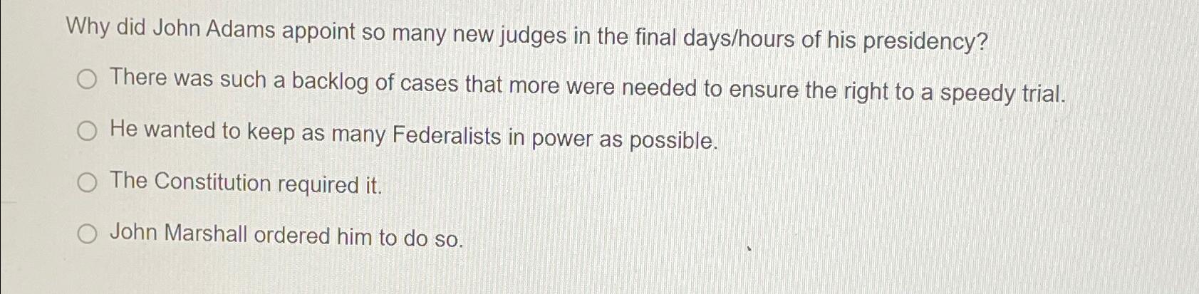 Solved Why did John Adams appoint so many new judges in the | Chegg.com