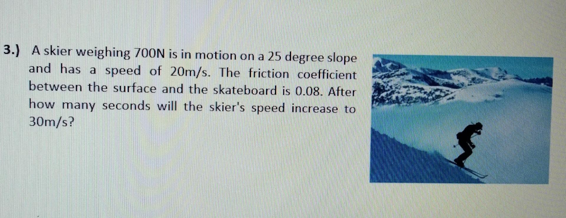 Solved A skier weighing 700 N is in motion on a 25 degree | Chegg.com