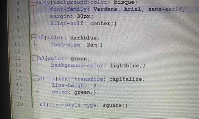 body \{backgxound-color: bisque;
font-fanily: Verdana, Axial, sans-serif;
margin: 30px;
align-self: center;
hh2\{color: darkb