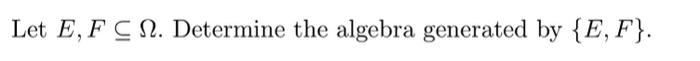 Solved Let E,F⊆Ω. Determine the algebra generated by {E,F}. | Chegg.com