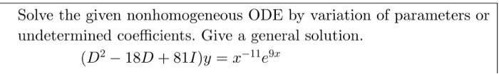 Solve the given nonhomogeneous ODE by variation of parameters or undetermined coefficients. Give a general solution.
\[
\left