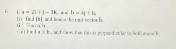 Solved 6 If A=2i+j−3k, And B=4j+k, (i) Find ∣b∣ And Hence | Chegg.com