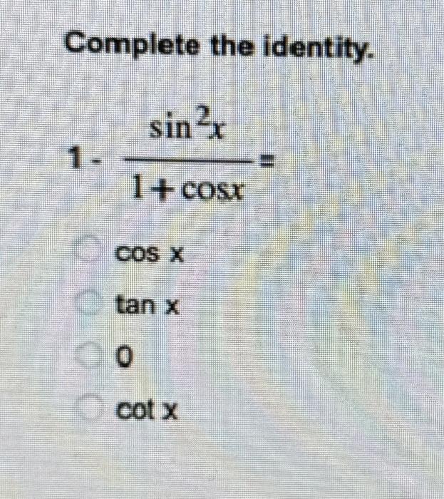 Solved Complete the identity. sin²x + COST COS X tan x 0 cot | Chegg.com