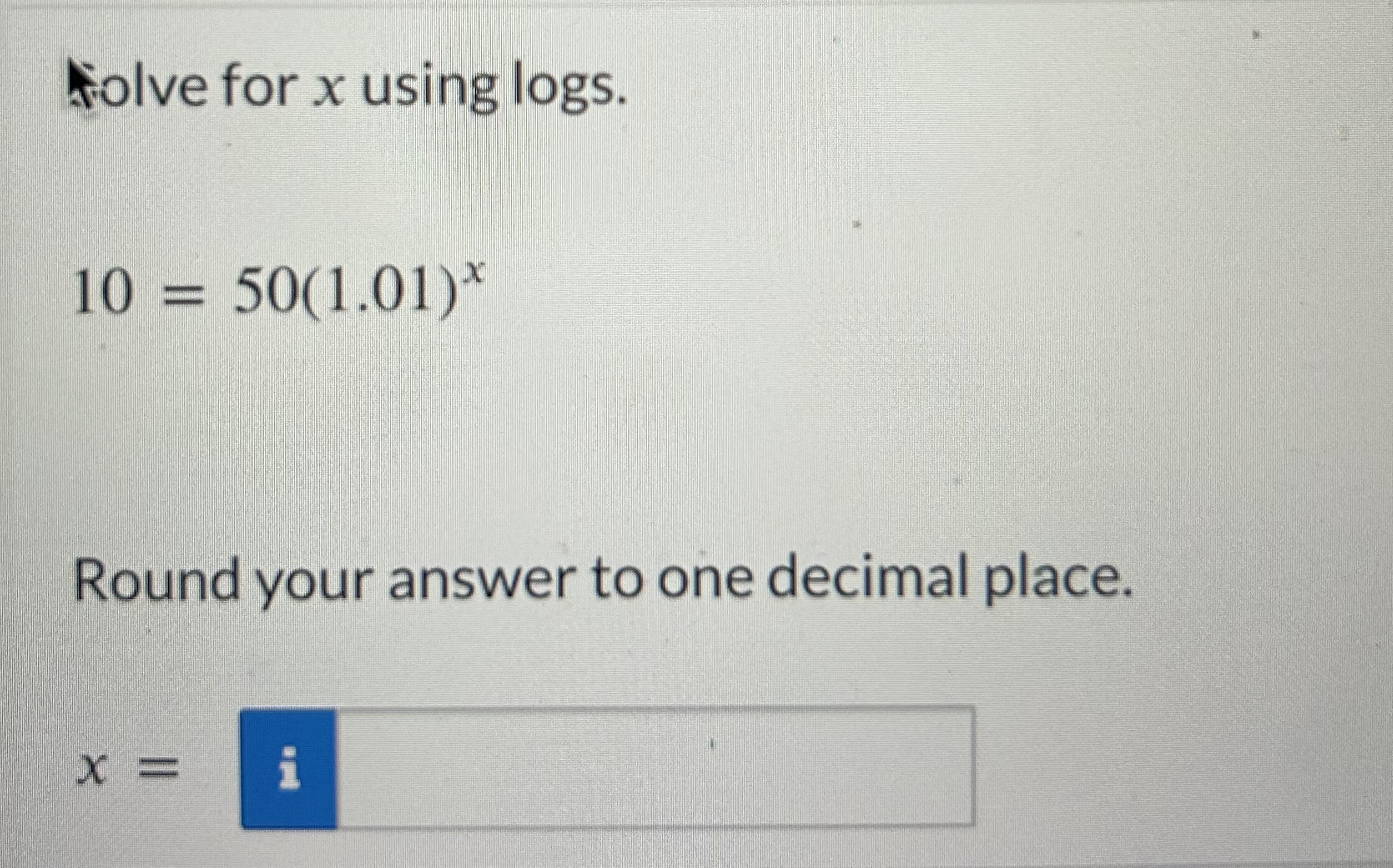 Solved folve for x ﻿using logs.10=50(1.01)xRound your answer | Chegg.com