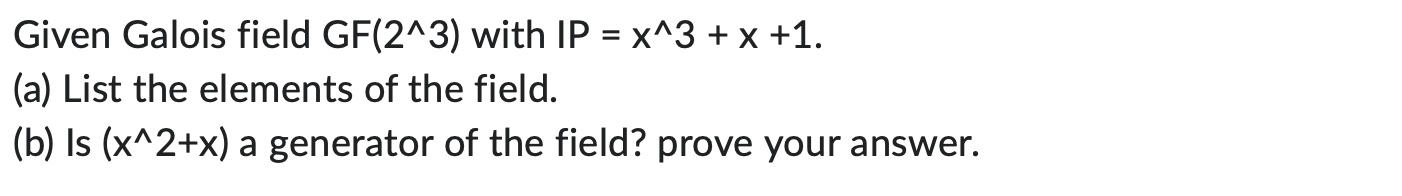 Solved Given Galois field GF(23) ﻿with IP=x3+x+1(a) ﻿List | Chegg.com