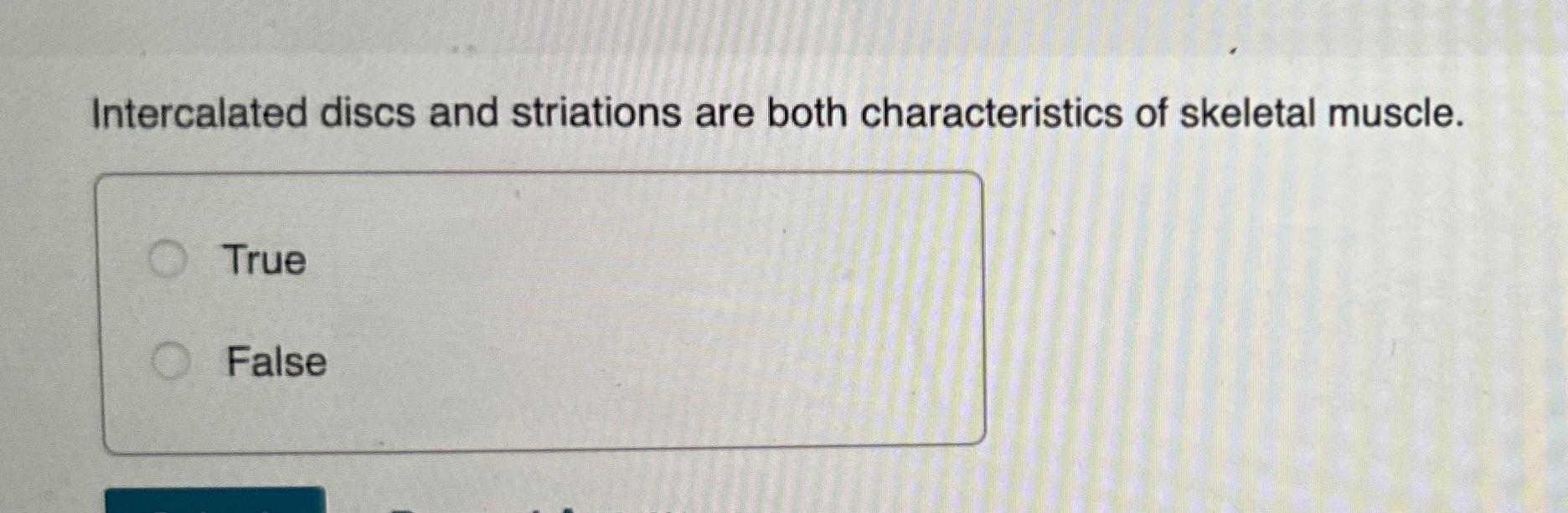 Solved Intercalated discs and striations are both