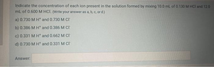Indicate the concentration of each ion present in the solution formed by mixing \( 10.0 \mathrm{~mL} \) of \( 0.130 \mathrm{M