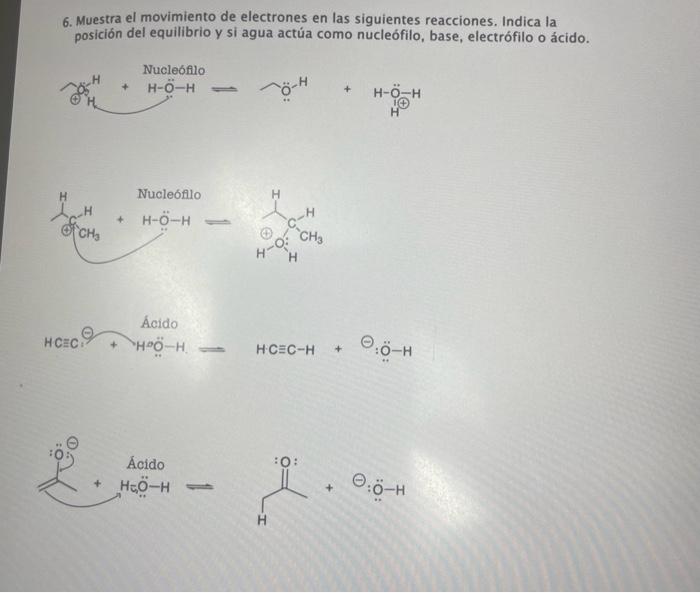 6. Muestra el movimiento de electrones en las siguientes reacciones. Indica la posición del equilibrio y si agua actúa como n