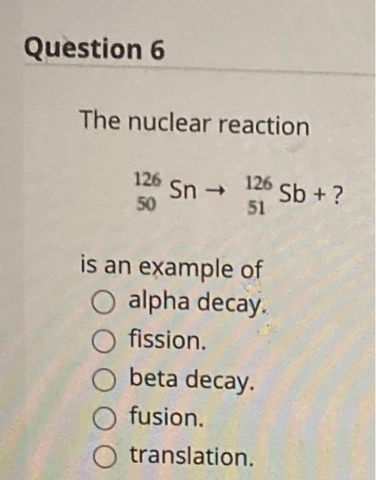 Solved Question 6 The Nuclear Reaction 126 Sn 126 Sb 5 Chegg Com