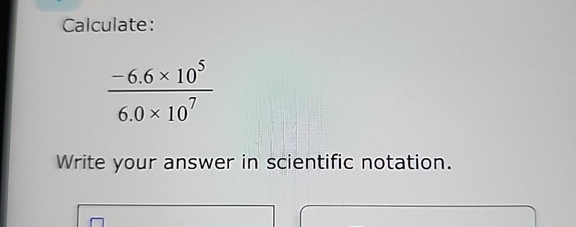 Solved Calculate:-6.6×1056.0×107Write your answer in | Chegg.com