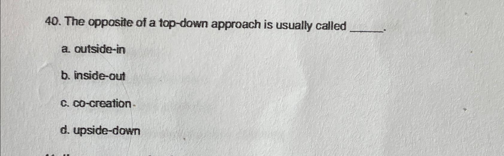 Solved The opposite of a top-down approach is usually | Chegg.com