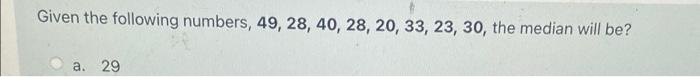 Solved Given the following numbers, 49, 28, 40, 28, 20, 33, | Chegg.com