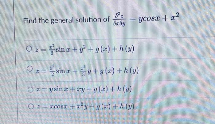 Find the general solution of ycosx + 22 δεδυ O2= sin 2 + y + g(x)+h (y) = 2 O z = sin a + fy+g(x) + h (y) O z=ysin 2 + xy + g