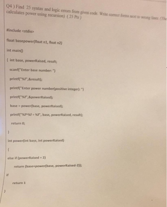 Q4) Find 25 syntax and logic errors from given code. Write corect formas next to wng fines (The calculates power using recurs