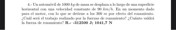 4.- Un automóvil de \( 1000 \mathrm{~kg} \) de masa se desplaza a lo largo de una superficie horizontal con una velocidad con