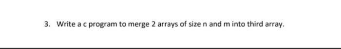 Solved 3. Write a c program to merge 2 arrays of size n and | Chegg.com
