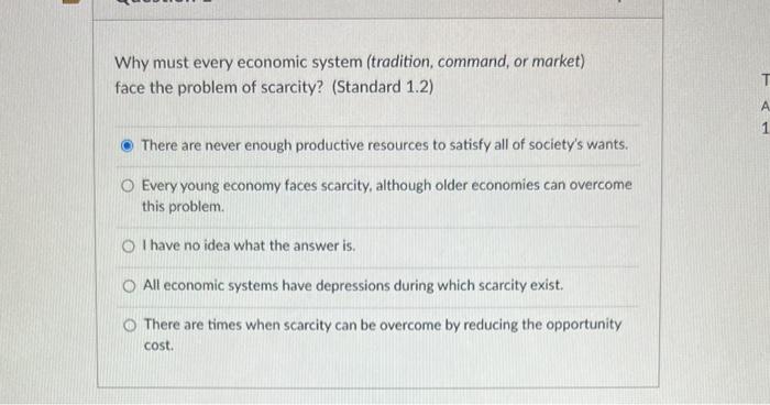Why must every economic system (tradition, command, or market) face the problem of scarcity? (Standard 1.2)
There are never e