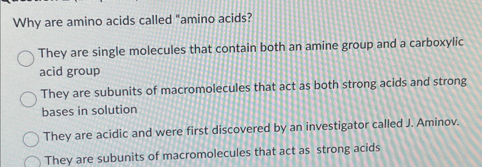 Solved Why are amino acids called "amino acids?They are
