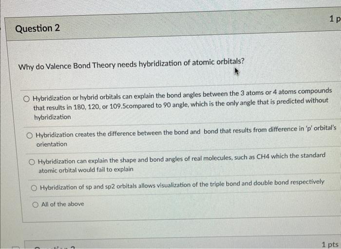 Why do Valence Bond Theory needs hybridization of atomic orbitals?
Hybridization or hybrid orbitals can explain the bond angl