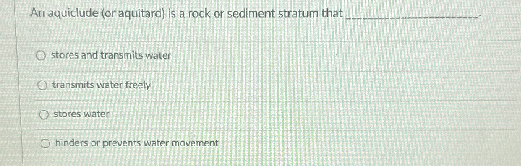 Solved An aquiclude (or aquitard) ﻿is a rock or sediment | Chegg.com