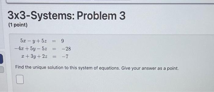 3x3-Systems: Problem 3
(1 point)
\[
\begin{aligned}
5 x-y+5 z &=9 \\
-4 x+5 y-5 z &=-28 \\
x+3 y+2 z &=-7
\end{aligned}
\]
Fi