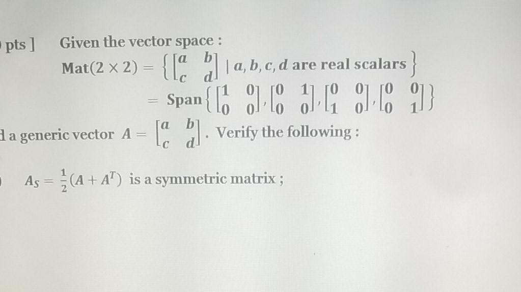 Solved Given the vector space : pts] Mat(2 x 2) = {[a ] | a, | Chegg.com