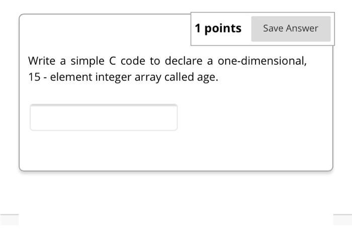 Solved 1 points Save Answer Write a simple C code to declare | Chegg.com