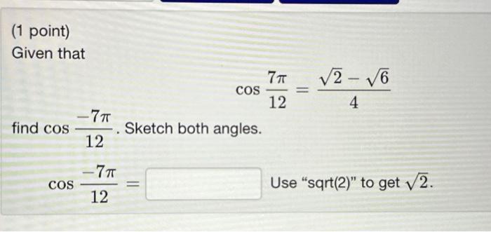 Solved (1 point) Given that cos127π=42−6 find cos12−7π. | Chegg.com